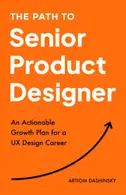 Book cover of The Path to Senior Product Designer An Actionable Growth Plan for a UX Design Career