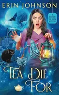 Book cover of Tea Die for A Magical Tearoom Mystery