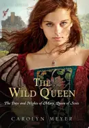 Book cover of The wild queen: the days and nights of Mary, Queen of Scots