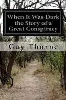 Book cover of When It Was Dark the Story of a Great Conspiracy
