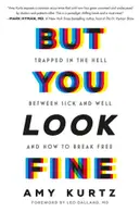 Book cover of But you look fine: trapped in the hell between sick and well and how to break free