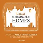Book cover of Local Sustainable Homes How To Make Them Happen In Your Community