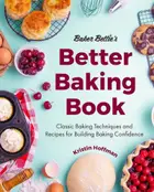 Book cover of Baker Bettie's better baking book: classic baking techniques and recipes for building baking confidence