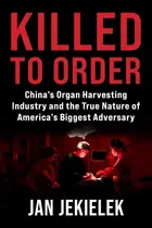 Book cover of Killed to Order: China's Organ Harvesting Industry and the True Nature of America's Biggest Adversary