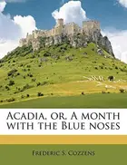 Book cover of Acadia, or, a Month with the Blue Noses