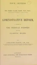 Book cover of Four letters to Sir James Clark, Bart., M.D., F.R.S., physician in ordinary to the Queen and to the Prince Consort, on administrative reform in relation to the medical schools and the examining boards