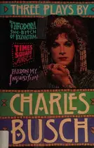Book cover of Three Plays By Charles Busch (Theodora She-Bitch of Byzantium, Times Square Angel, Pardon My Inquisition)