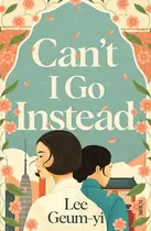 Book cover of Can't I Go Instead