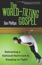 Book cover of The World-Tilting Gospel: Embracing a Biblical Worldview & Hanging on Tight