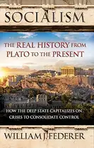 Book cover of Socialism: The Real History from Plato to the Present How the Deep State Capitalizes on Crises to Consolidate Control
