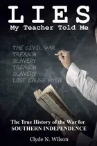 Book cover of Lies My Teacher Told Me The True History of the War for Southern Independence