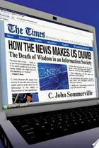 Book cover of How the News Makes Us Dumb The Death of Wisdom in an Information Society