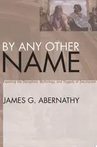 Book cover of By Any Other Name Exposing the Deception, Mythology, and Tragedy of Secularism