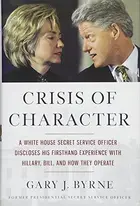 Book cover of Crisis of Character A White House Secret Service Officer Discloses His Firsthand Experience with Hillary, Bill, and How They Operate