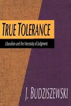 Book cover of True Tolerance Liberalism and the Necessity of Judgment