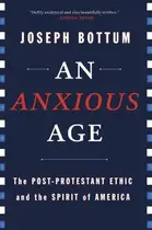 Book cover of An Anxious Age The Post-Protestant Ethic and Spirit of America