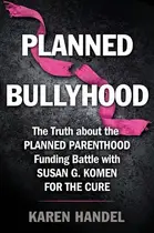 Book cover of Planned Bullyhood The Truth Behind the Headlines about the Planned Parenthood Funding Battle with Susan G. Komen for the Cure