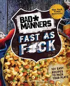 Book cover of Bad Manners : Fast as F*ck : 101 Easy Recipes to Pack Your Plate