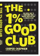 Book cover of The 1% Good Club The Simple Way To Transform Your Mental Health in Just 14 Minutes a Day