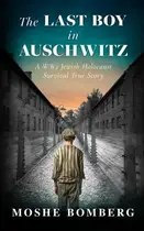 Book cover of The Last Boy in Auschwitz A WW2 Jewish Holocaust Survival True Story