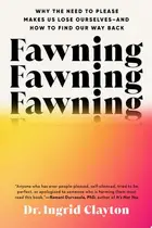 Book cover of Fawning Why the Need to Please Makes Us Lose Ourselves--and How to Find Our Way Back