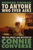 Book cover of To Anyone Who Ever Asks The Life, Music, and Mystery of Connie Converse