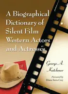 Book cover of A Biographical Dictionary of Silent Film Western Actors and Actresses