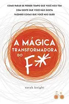 Book cover of A mágica transformadora do F*: como parar de perder tempo que você não tem com gente que você não gosta fazendo coisas que você não quer
