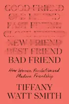 Book cover of Bad Friend How Women Revolutionized Modern Friendship