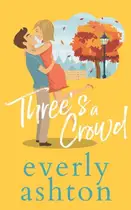 Book cover of Three's A Crowd: A Best Friend's Older Brother Rom Com