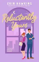 Book cover of Reluctantly Yours: A steamy, enemies to lovers, fake dating romantic comedy