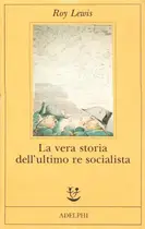 Book cover of La vera storia dell'ultimo re socialista