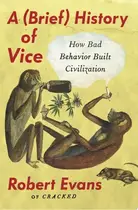 Book cover of A Brief History of Vice How Bad Behavior Built Civilization