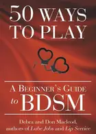 Book cover of 50 Ways to Play A Beginner's Guide to BDSM