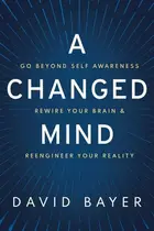 Book cover of A Changed Mind Go Beyond Self Awareness, Rewire Your Brain & Reengineer Your Reality