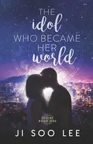 Book cover of The Idol Who Became Her World