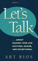 Book cover of Let's Talk...about Making Your Life Exciting, Easier, and Exceptional