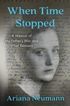 Book cover of When Time Stopped A Memoir of My Father's War and What Remains
