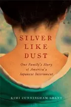 Book cover of Silver Like Dust One Familys Story Of Americas Japanese Internment