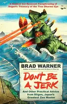 Book cover of Don't Be a Jerk And Other Practical Advice from Dogen, Japan's Greatest Zen Master — A Radical but Reverent Paraphrasing of Dogen's Treasury of the True Dharma Eye