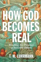 Book cover of How God Becomes Real Kindling the Presence of Invisible Others