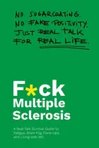 Book cover of F*ck Multiple Sclerosis: A Real-Talk Survival Guide to Fatigue, Brain Fog, Flare-Ups, and Living with MS