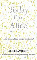Book cover of Today I'm Alice A Memoir of Multiple Personality Disorder