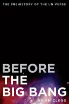 Book cover of Before the Big Bang: The Prehistory of Our Universe