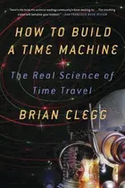 Book cover of How to Build a Time Machine: The Real Science of Time Travel