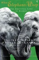 Book cover of When Elephants Weep: The Emotional Lives of Animals
