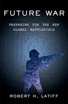 Book cover of Future War: Preparing for the New Global Battlefield