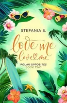 Book cover of Love Me, Love Me: Polar Opposites Book One, Part Two