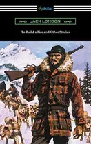Book cover of To Build a Fire and Other Stories