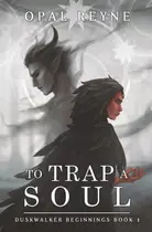 Book cover of To Trap a Soul Duskwalker Beginnings: Book One